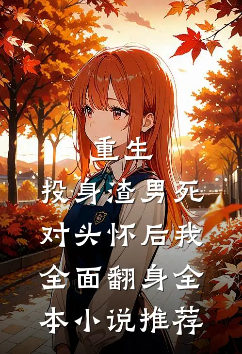 重生:投身渣男死对头怀后我全面翻身全本小说推荐