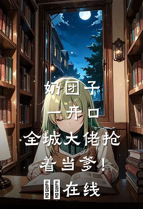奶团子一开口，全城大佬抢着当爹！​​在线