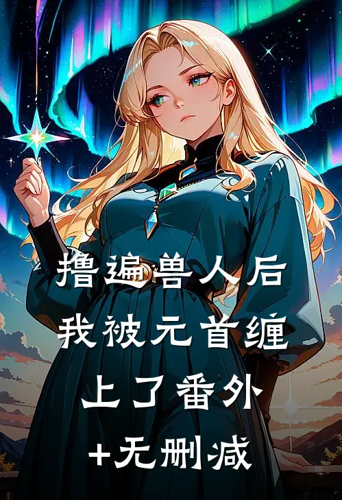 撸遍兽人后，我被元首缠上了番外+无删减