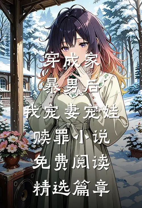 穿成家暴男后,我宠妻宠娃赎罪小说免费阅读精选篇章