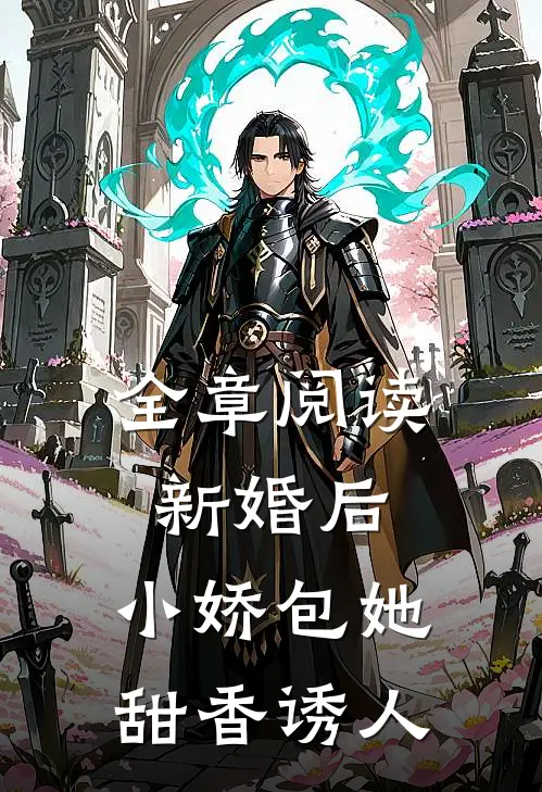 全章阅读新婚后，小娇包她甜香诱人