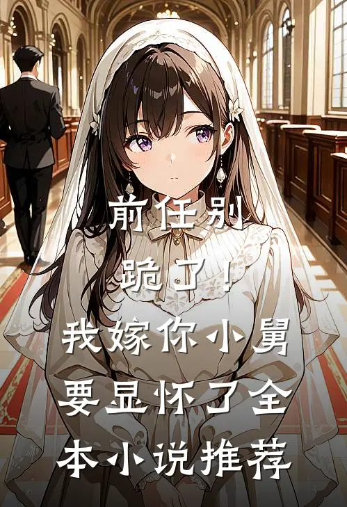 前任别跪了！我嫁你小舅要显怀了全本小说推荐