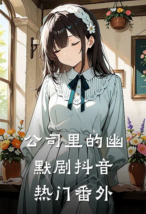 公司里的幽默剧抖音热门 番外
