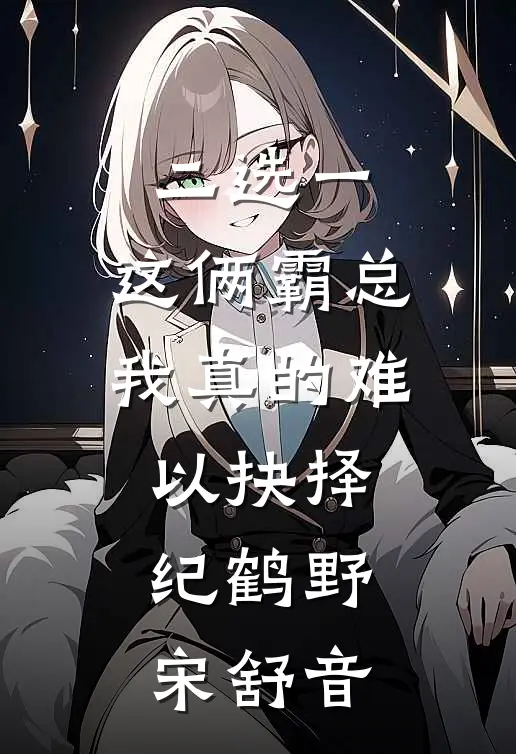 二选一，这俩霸总我真的难以抉择纪鹤野宋舒音