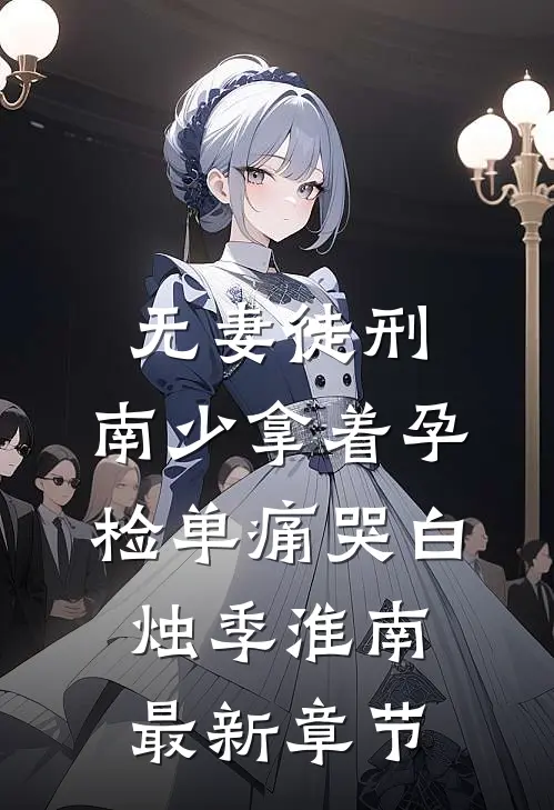 无妻徒刑：南少拿着孕检单痛哭白烛季淮南最新章节