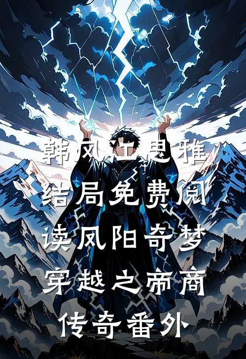 韩风江思雅结局免费阅读凤阳奇梦：穿越之帝商传奇番外