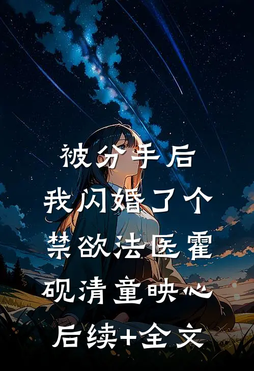 被分手后，我闪婚了个禁欲法医霍砚清童映心后续+全文