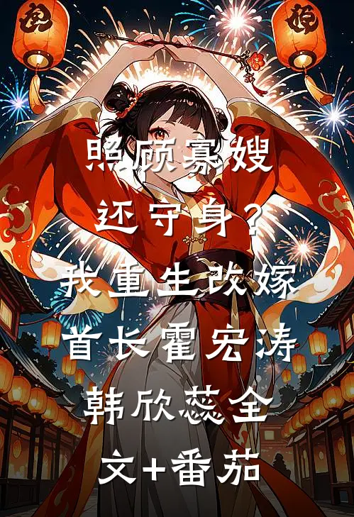 照顾寡嫂还守身？我重生改嫁首长霍宏涛韩欣蕊全文+番茄