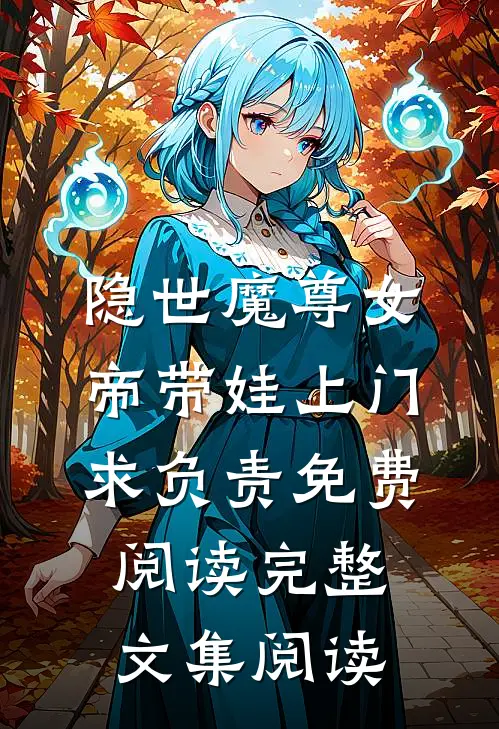 隐世魔尊女帝带娃上门求负责免费阅读完整文集阅读