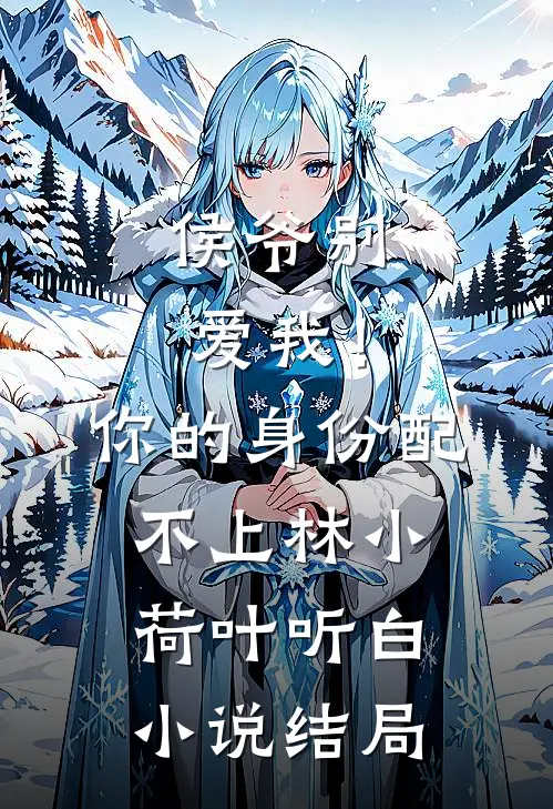 侯爷别爱我！你的身份配不上林小荷叶听白小说结局