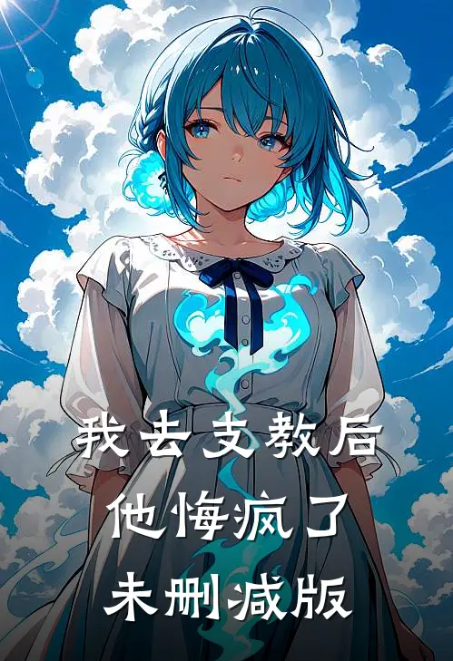 我去支教后，他悔疯了未删减版