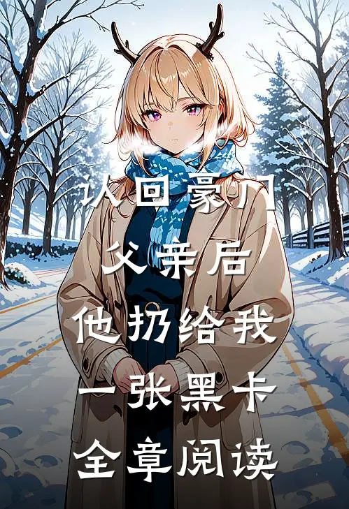 认回豪门父亲后，他扔给我一张黑卡全章阅读