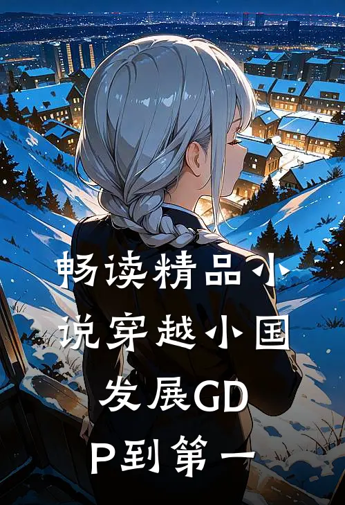 畅读精品小说穿越小国，发展GDP到第一