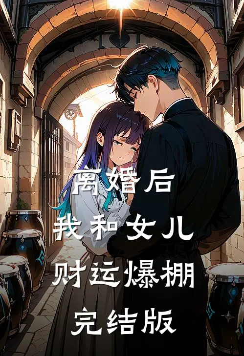 离婚后，我和女儿财运爆棚完结版