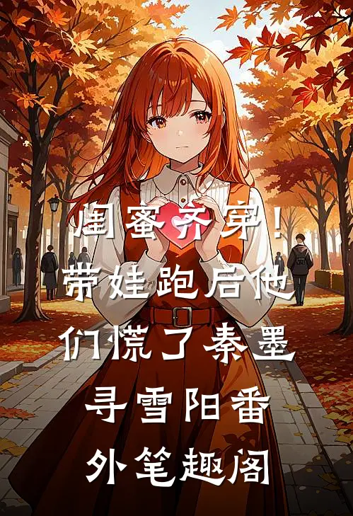 闺蜜齐穿！带娃跑后他们慌了：秦墨寻雪阳番外笔趣阁