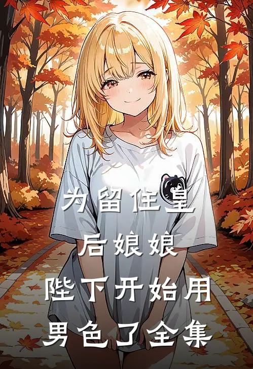 为留住皇后娘娘，陛下开始用男色了 全集