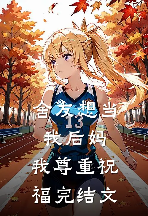 舍友想当我后妈，我尊重祝福完结文