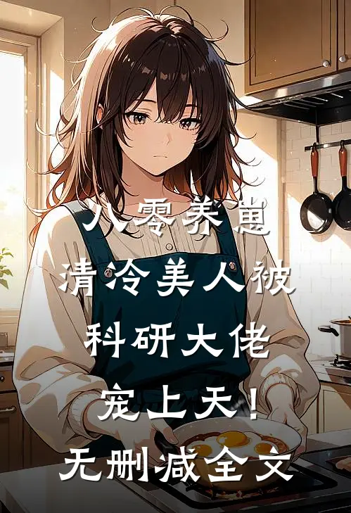 八零养崽：清冷美人被科研大佬宠上天！无删减全文