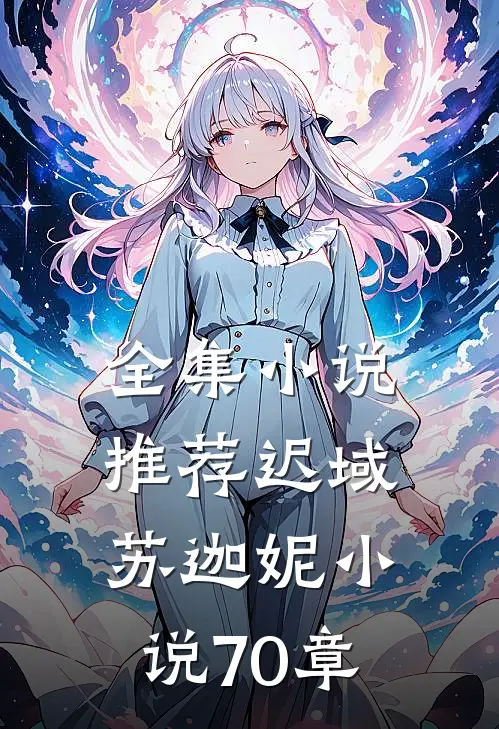 全集小说推荐迟域苏迦妮小说70章