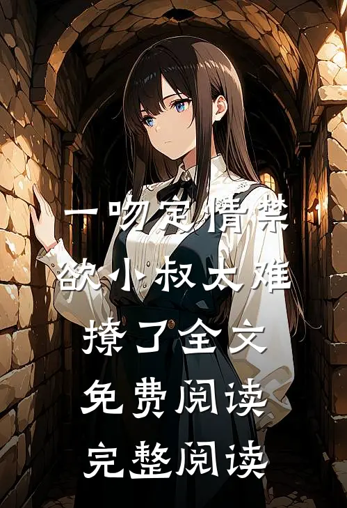 一吻定情禁欲小叔太难撩了全文免费阅读完整阅读
