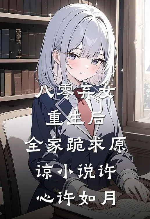 八零弃女重生后，全家跪求原谅小说许心许如月