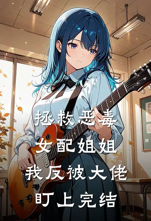 拯救恶毒女配姐姐，我反被大佬盯上完结