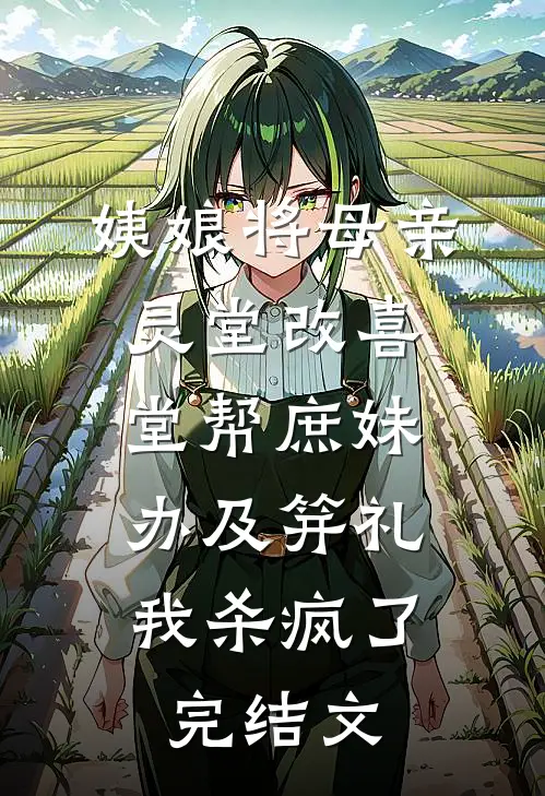 姨娘将母亲灵堂改喜堂帮庶妹办及笄礼，我杀疯了完结文