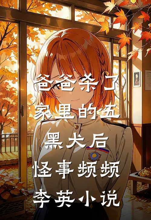 爸爸杀了家里的五黑犬后，怪事频频李英小说