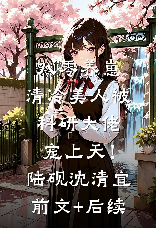 八零养崽：清冷美人被科研大佬宠上天！陆砚沈清宜前文+后续