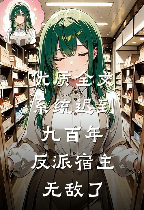 优质全文系统迟到九百年，反派宿主无敌了