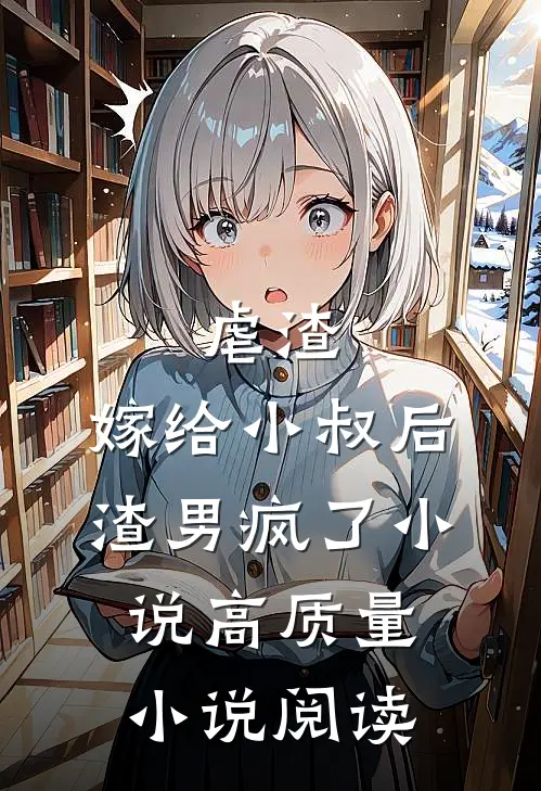 虐渣:嫁给小叔后,渣男疯了小说高质量小说阅读