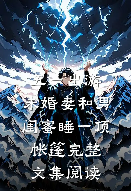 五一出游，未婚妻和男闺蜜睡一顶帐篷完整文集阅读