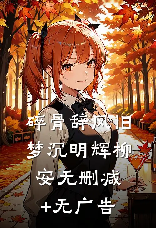 碎骨辞风旧梦沉明辉柳安无删减+无广告