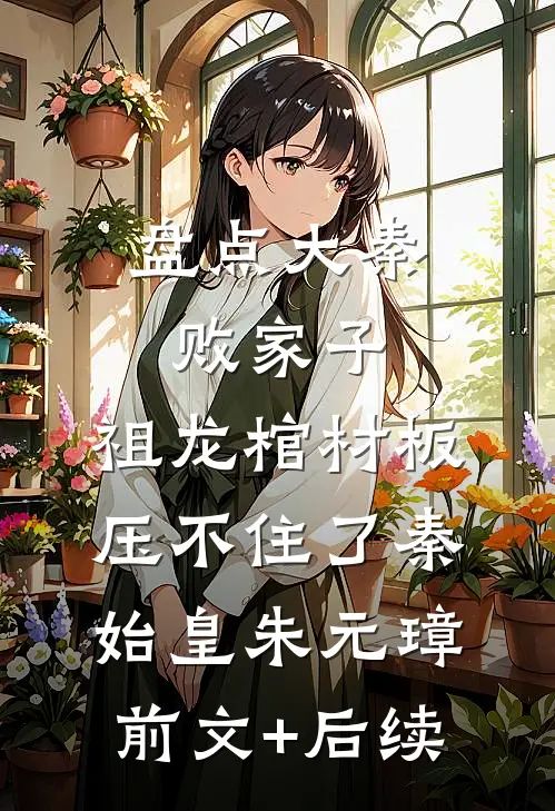 盘点大秦败家子，祖龙棺材板压不住了秦始皇朱元璋前文+后续