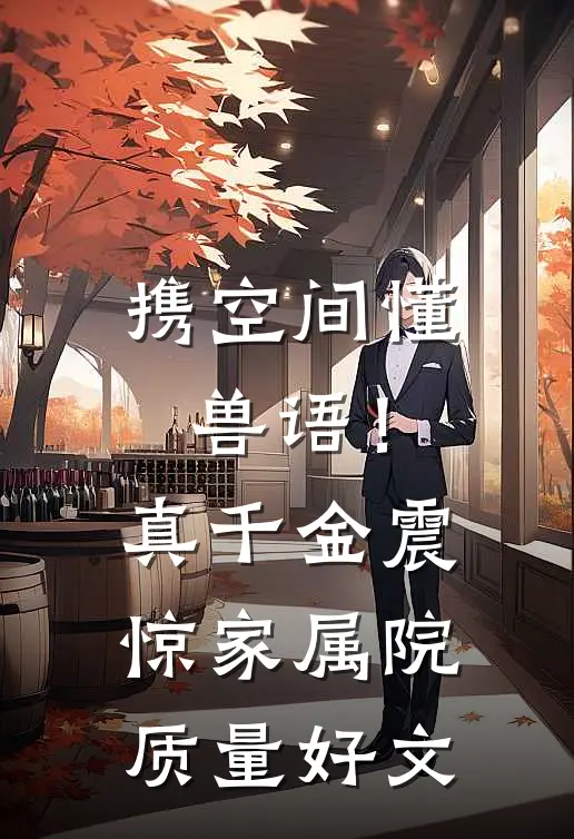 携空间懂兽语！真千金震惊家属院质量好文