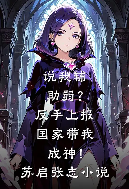 说我辅助弱？反手上报，国家带我成神！苏启张志小说