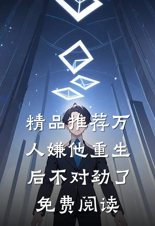 精品推荐万人嫌他重生后不对劲了免费阅读