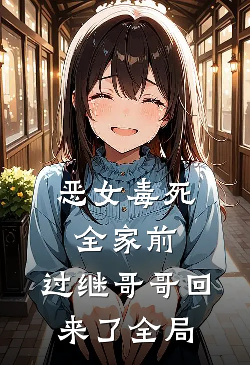 恶女毒死全家前，过继哥哥回来了全局