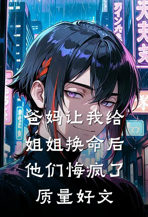 爸妈让我给姐姐换命后，他们悔疯了质量好文