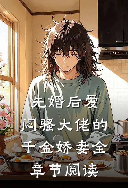 先婚后爱，闷骚大佬的千金娇妻全章节阅读