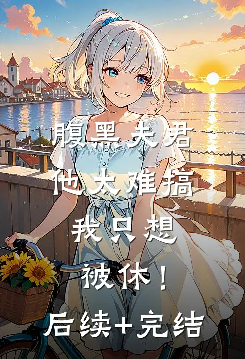 腹黑夫君他太难搞，我只想被休！后续+完结