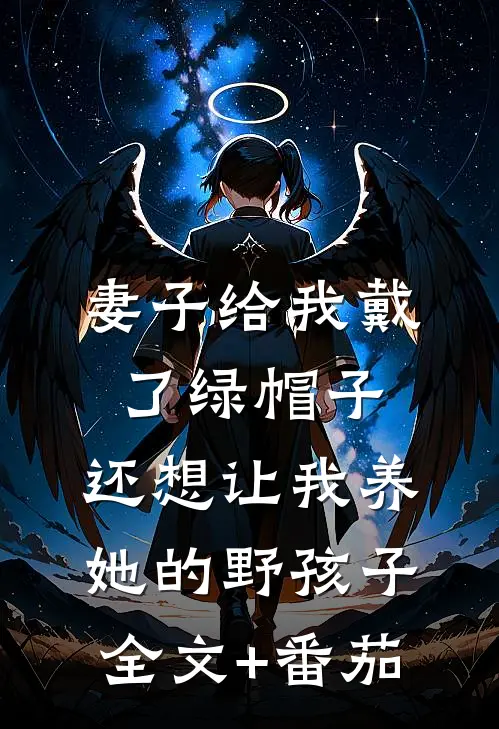 妻子给我戴了绿帽子，还想让我养她的野孩子全文+番茄