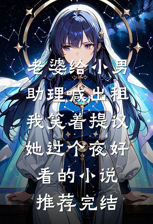 老婆给小男助理喊出租，我笑着提议她过个夜好看的小说推荐完结