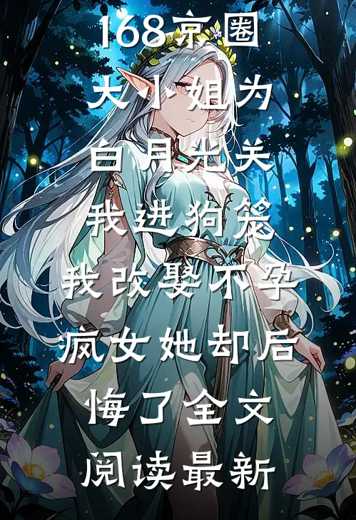 168京圈大小姐为白月光关我进狗笼，我改娶不孕疯女她却后悔了全文阅读最新