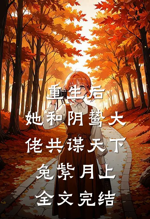 重生后,她和阴鸷大佬共谋天下兔紫月上全文完结