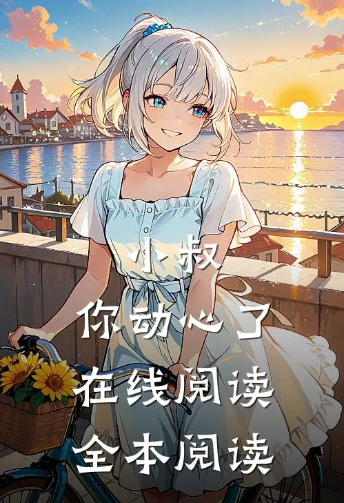 小叔，你动心了在线阅读全本阅读