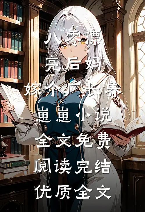 八零漂亮后妈,嫁个厂长养崽崽小说全文免费阅读完结优质全文