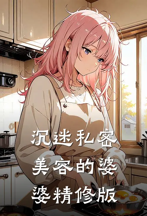 沉迷私密美容的婆婆精修版