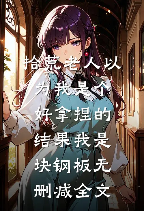 拾荒老人以为我是个好拿捏的，结果我是块钢板无删减全文