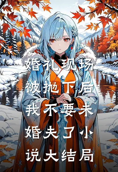 婚礼现场被抛下后，我不要未婚夫了小说大结局